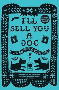 The cover of "I'll Sell You a Dog" by Juan Pablo Villalobos